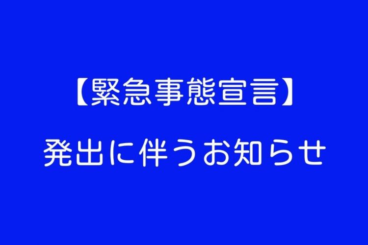 『緊急事態宣言』発出に伴うお知らせ