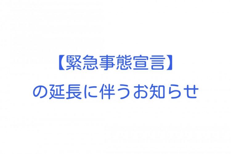 「緊急事態宣言」延長に伴うお知らせ