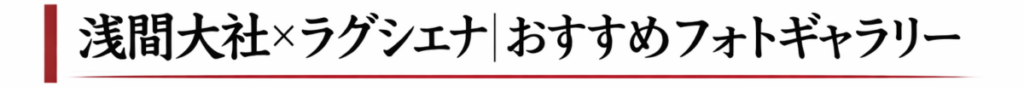 浅間大社とラグシエナのおすすめフォトギャラリー見出し画像